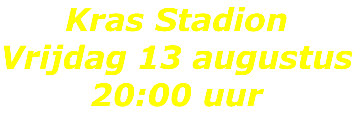 Kras Stadion Vrijdag 13 augustus 20:00 uur