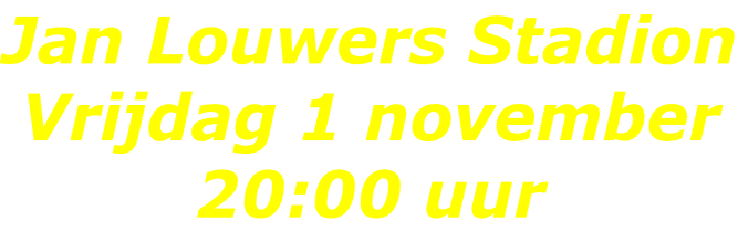 Jan Louwers Stadion Vrijdag 1 november 20:00 uur