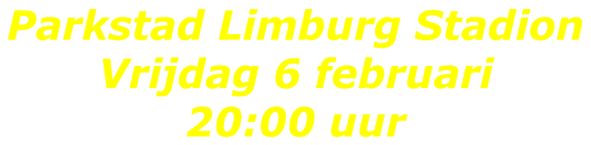Parkstad Limburg Stadion  Vrijdag 6 februari 20:00 uur