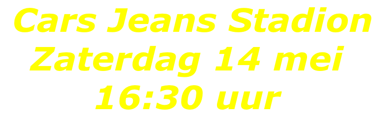 Cars Jeans Stadion Zaterdag 14 mei   16:30 uur