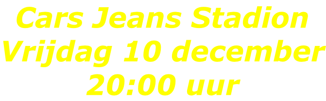 Cars Jeans Stadion Vrijdag 10 december 20:00 uur