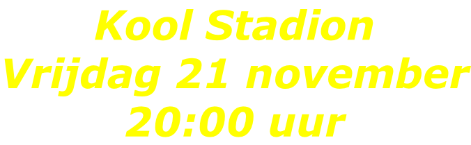 Kool Stadion Vrijdag 21 november 20:00 uur