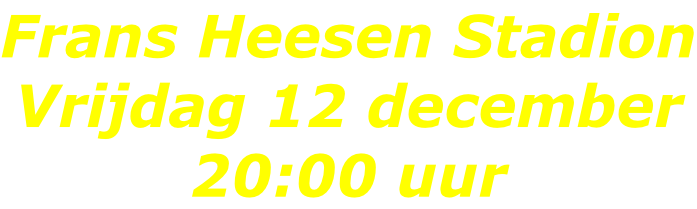 Frans Heesen Stadion Vrijdag 12 december 20:00 uur