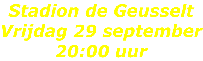 Stadion de Geusselt Vrijdag 29 september 20:00 uur