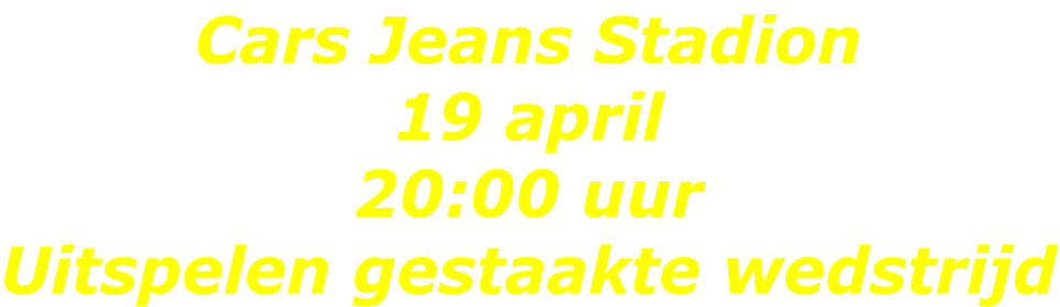 Cars Jeans Stadion 19 april 20:00 uur Uitspelen gestaakte wedstrijd