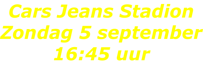 Cars Jeans Stadion Zondag 5 september 16:45 uur