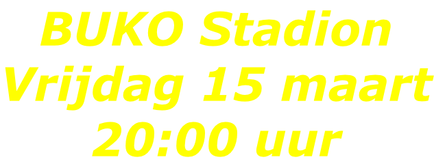 BUKO Stadion Vrijdag 15 maart 20:00 uur