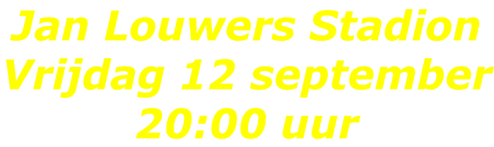 Jan Louwers Stadion Vrijdag 12 september 20:00 uur