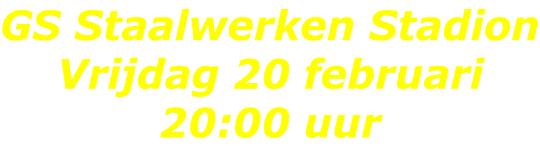 GS Staalwerken Stadion Vrijdag 20 februari 20:00 uur