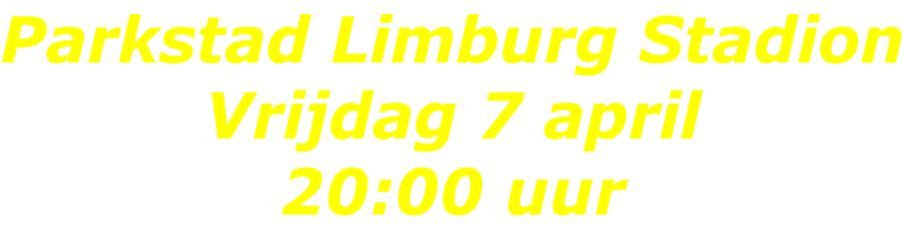 Parkstad Limburg Stadion Vrijdag 7 april 20:00 uur