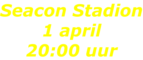 Seacon Stadion 1 april 20:00 uur