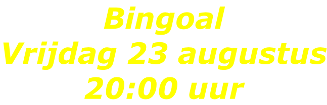 Bingoal Vrijdag 23 augustus 20:00 uur