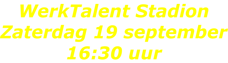 WerkTalent Stadion Zaterdag 19 september 16:30 uur