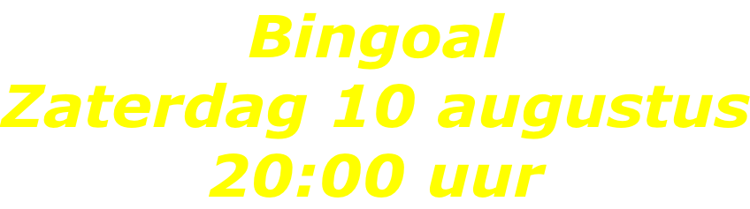 Bingoal Zaterdag 10 augustus 20:00 uur