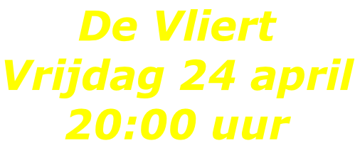 De Vliert Vrijdag 24 april 20:00 uur
