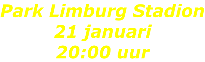 Park Limburg Stadion 21 januari 20:00 uur