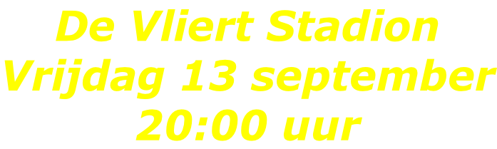 De Vliert Stadion Vrijdag 13 september 20:00 uur