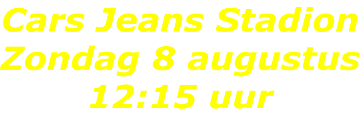 Cars Jeans Stadion Zondag 8 augustus 12:15 uur